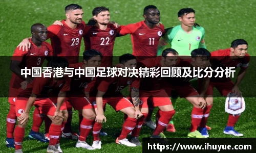 中国香港与中国足球对决精彩回顾及比分分析